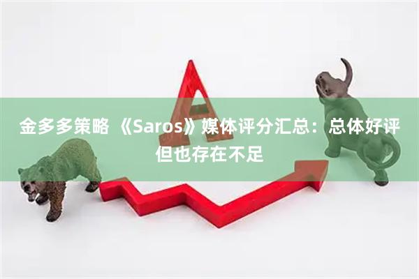 金多多策略 《Saros》媒体评分汇总：总体好评但也存在不足